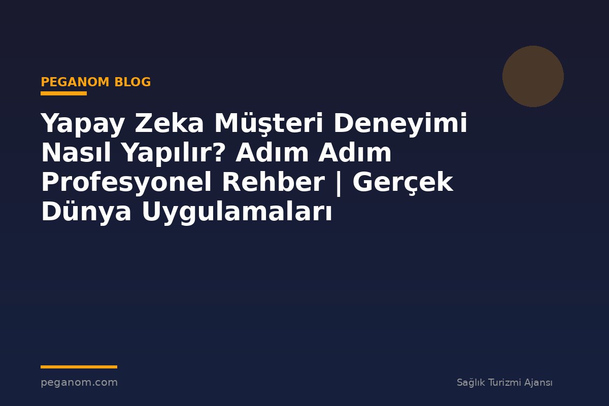 Yapay Zeka Müşteri Deneyimi Nasıl Yapılır? Adım Adım Profesyonel Rehber | Gerçek Dünya Uygulamaları