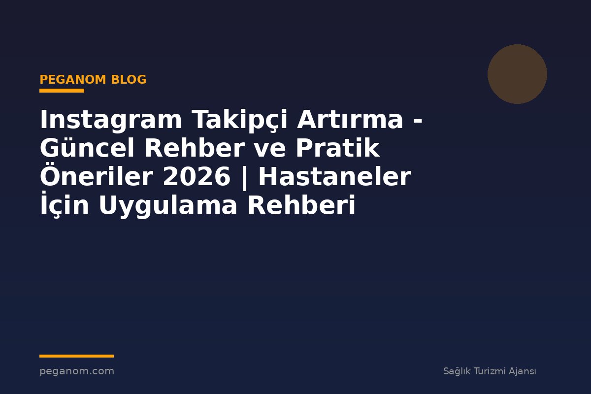 Instagram Takipçi Artırma - Güncel Rehber ve Pratik Öneriler 2026 | Hastaneler İçin Uygulama Rehberi