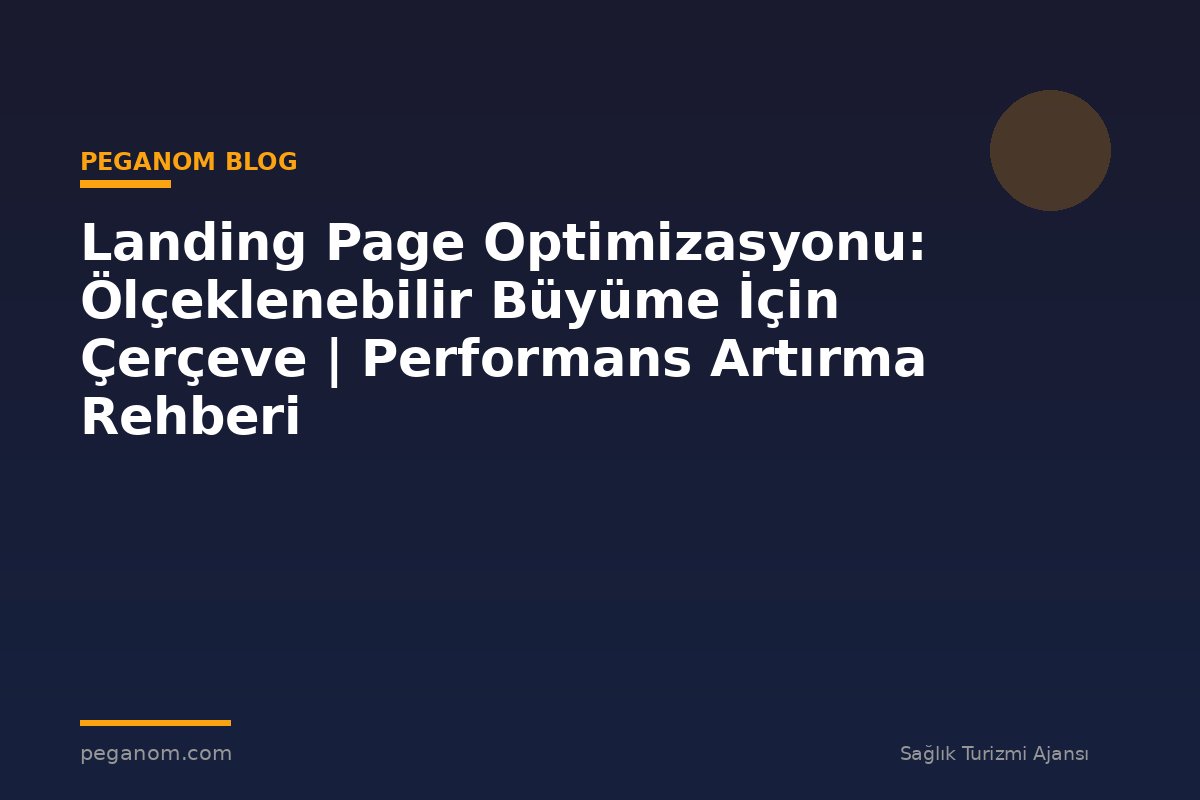 Landing Page Optimizasyonu: Ölçeklenebilir Büyüme İçin Çerçeve | Performans Artırma Rehberi