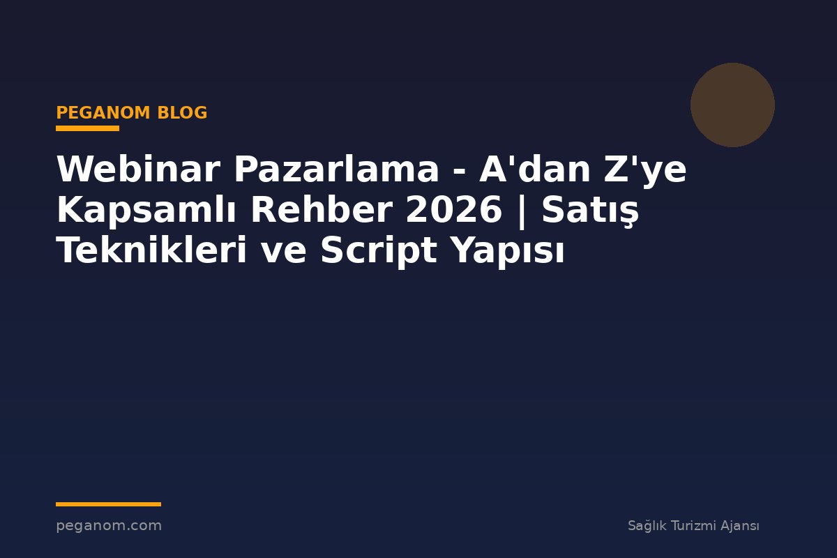 Webinar Pazarlama - A'dan Z'ye Kapsamlı Rehber 2026 | Satış Teknikleri ve Script Yapısı