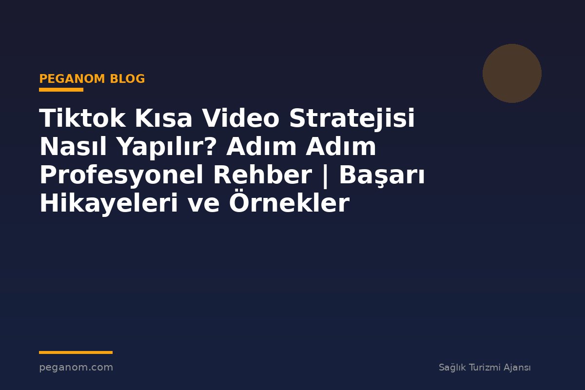 Tiktok Kısa Video Stratejisi Nasıl Yapılır? Adım Adım Profesyonel Rehber | Başarı Hikayeleri ve Örnekler