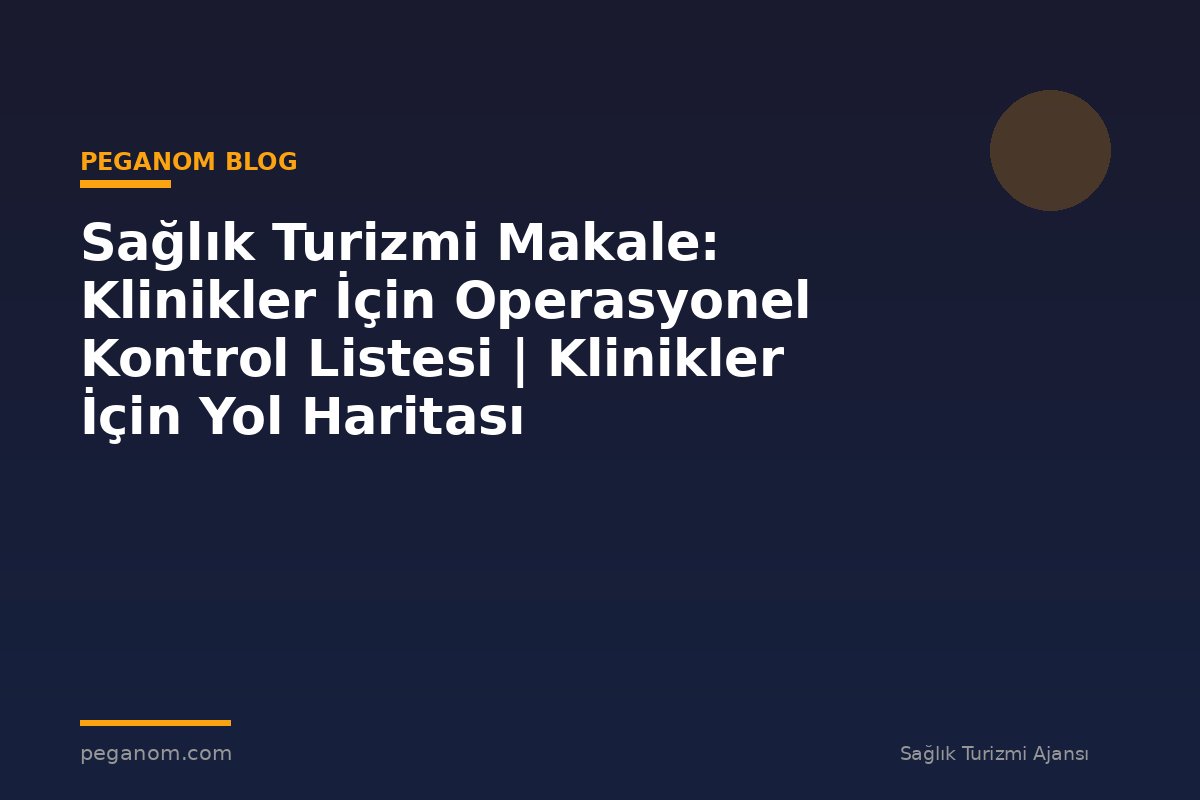 Sağlık Turizmi Makale: Klinikler İçin Operasyonel Kontrol Listesi | Klinikler İçin Yol Haritası