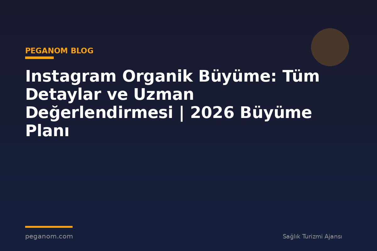 Instagram Organik Büyüme: Tüm Detaylar ve Uzman Değerlendirmesi | 2026 Büyüme Planı