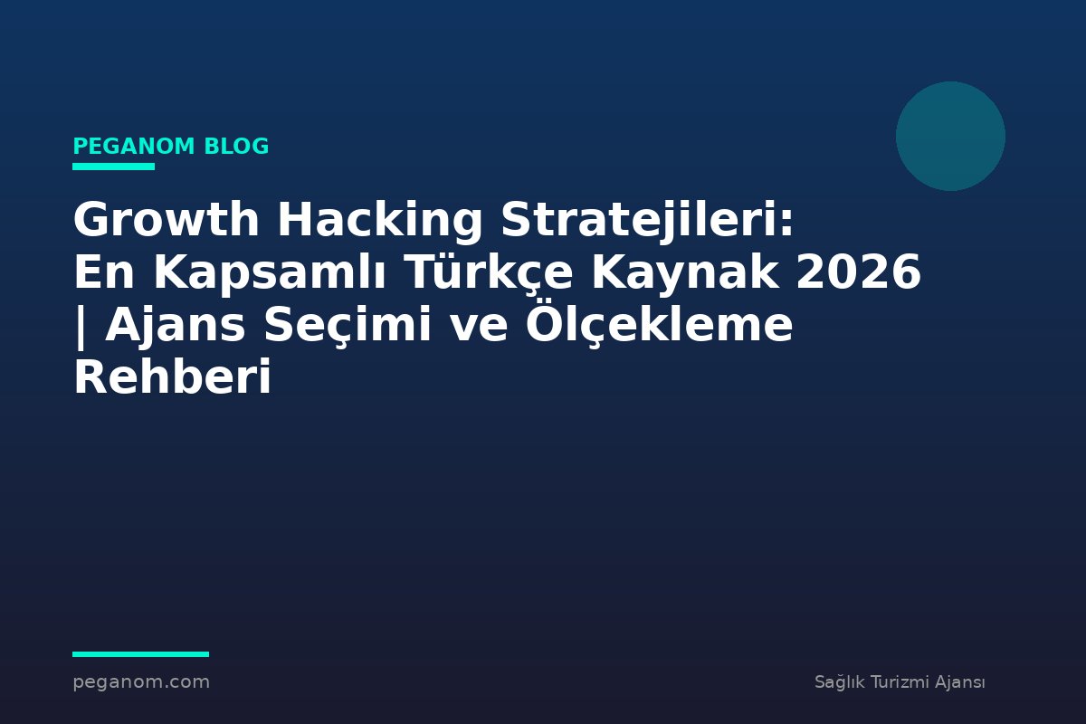 Growth Hacking Stratejileri: En Kapsamlı Türkçe Kaynak 2026 | Ajans Seçimi ve Ölçekleme Rehberi