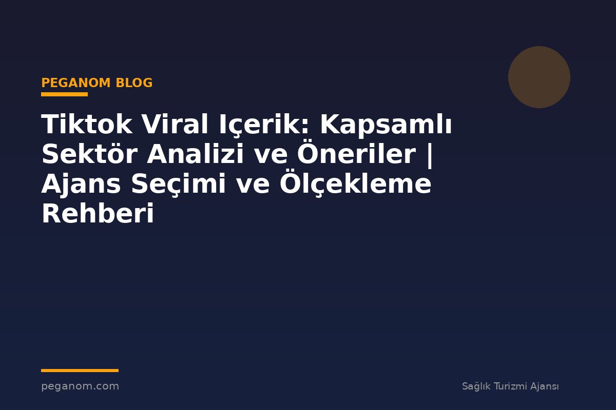 Tiktok Viral Içerik: Kapsamlı Sektör Analizi ve Öneriler | Ajans Seçimi ve Ölçekleme Rehberi