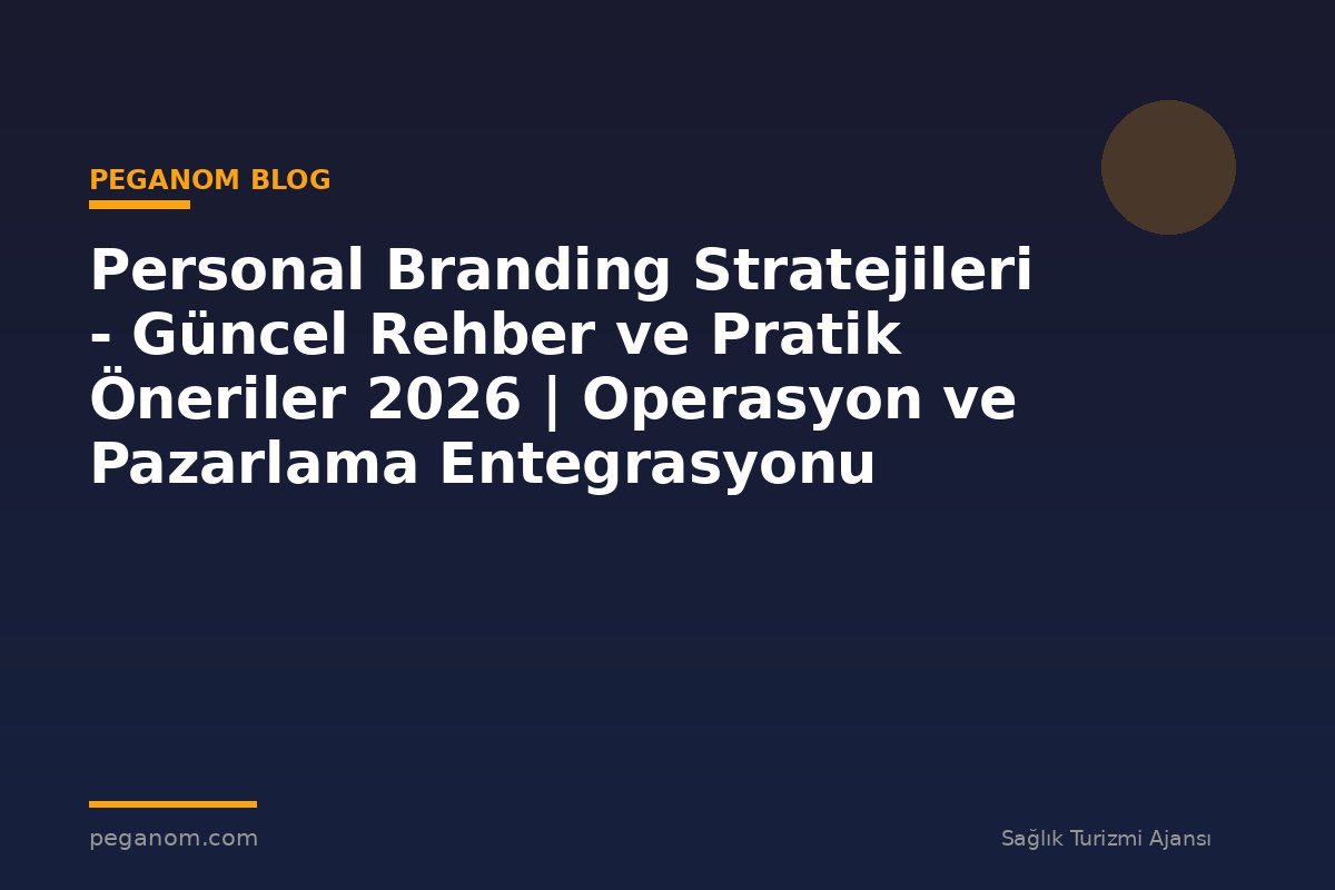 Personal Branding Stratejileri - Güncel Rehber ve Pratik Öneriler 2026 | Operasyon ve Pazarlama Entegrasyonu