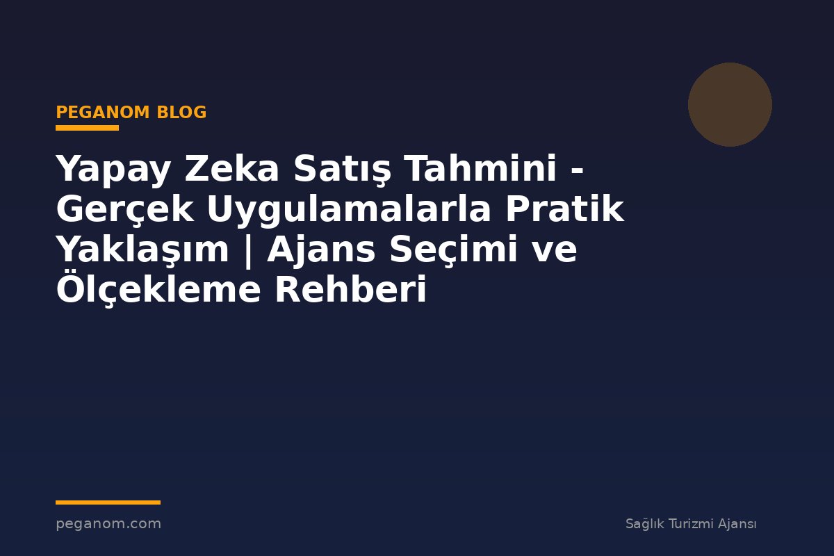Yapay Zeka Satış Tahmini - Gerçek Uygulamalarla Pratik Yaklaşım | Ajans Seçimi ve Ölçekleme Rehberi