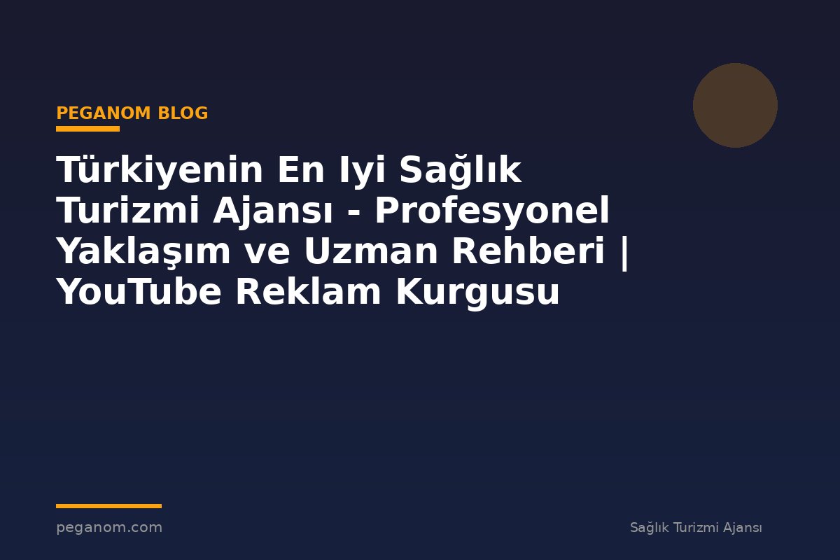 Türkiyenin En Iyi Sağlık Turizmi Ajansı - Profesyonel Yaklaşım ve Uzman Rehberi | YouTube Reklam Kurgusu