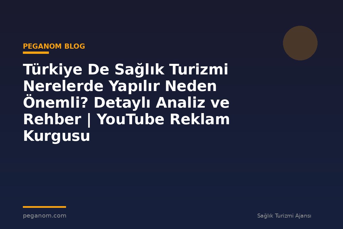 Türkiye De Sağlık Turizmi Nerelerde Yapılır Neden Önemli? Detaylı Analiz ve Rehber | YouTube Reklam Kurgusu