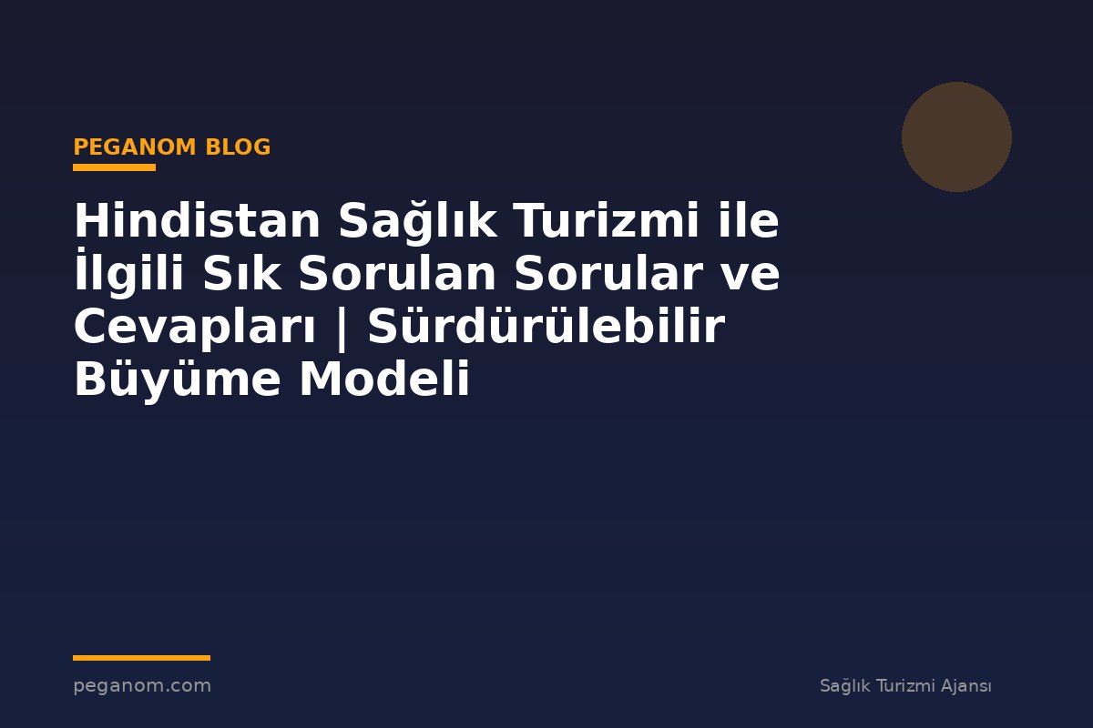 Hindistan Sağlık Turizmi ile İlgili Sık Sorulan Sorular ve Cevapları | Sürdürülebilir Büyüme Modeli