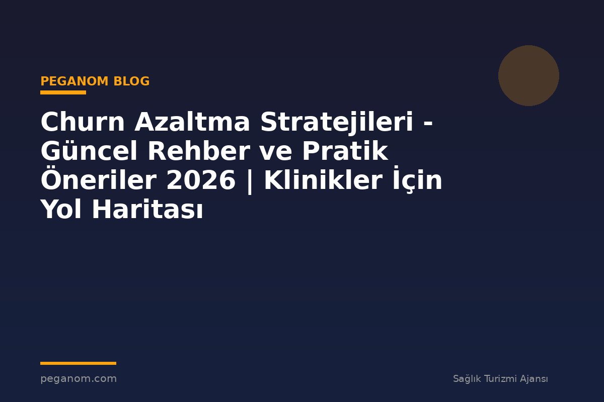 Churn Azaltma Stratejileri - Güncel Rehber ve Pratik Öneriler 2026 | Klinikler İçin Yol Haritası