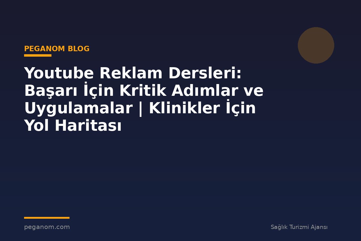 Youtube Reklam Dersleri: Başarı İçin Kritik Adımlar ve Uygulamalar | Klinikler İçin Yol Haritası