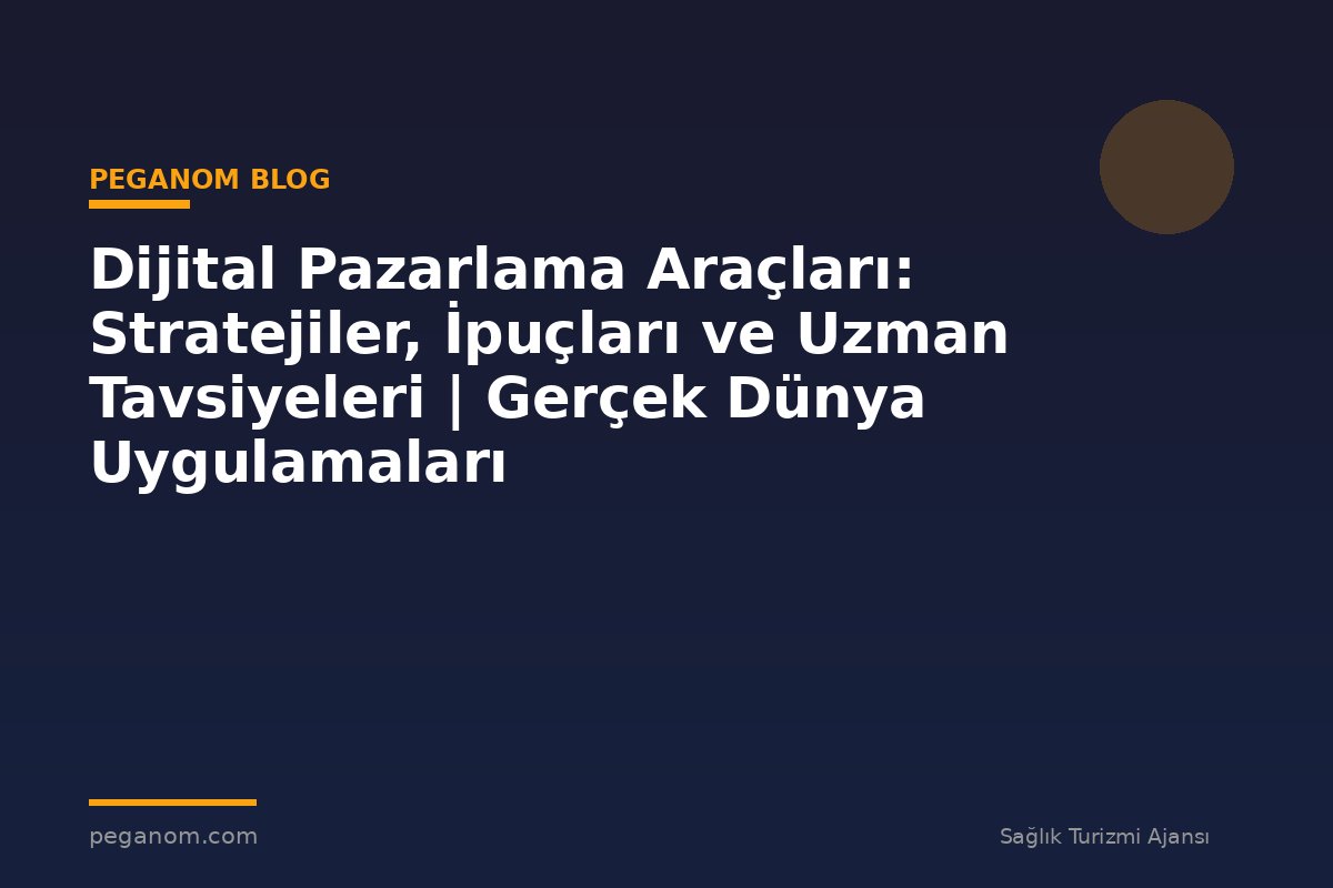 Dijital Pazarlama Araçları: Stratejiler, İpuçları ve Uzman Tavsiyeleri | Gerçek Dünya Uygulamaları
