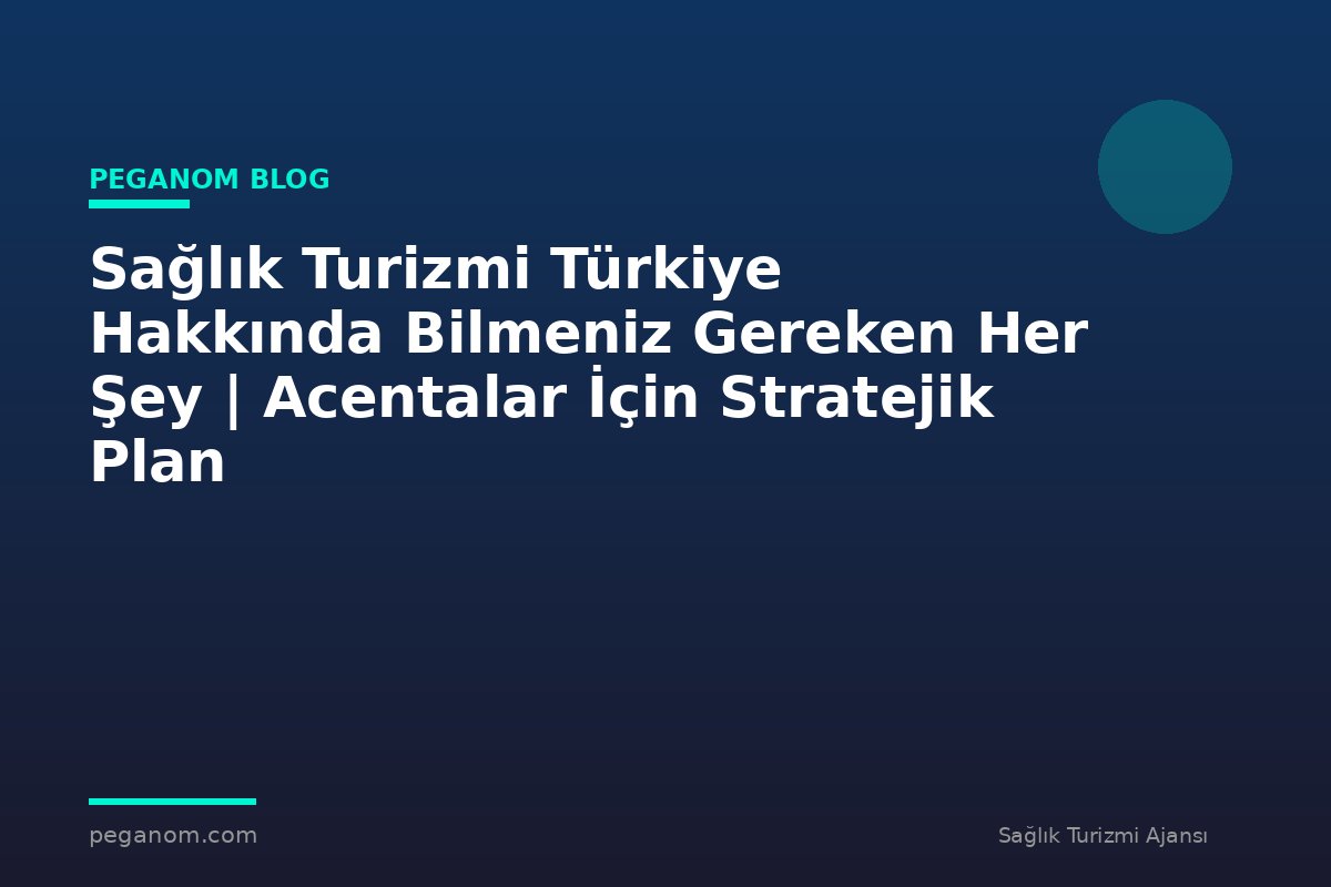 Sağlık Turizmi Türkiye Hakkında Bilmeniz Gereken Her Şey | Acentalar İçin Stratejik Plan
