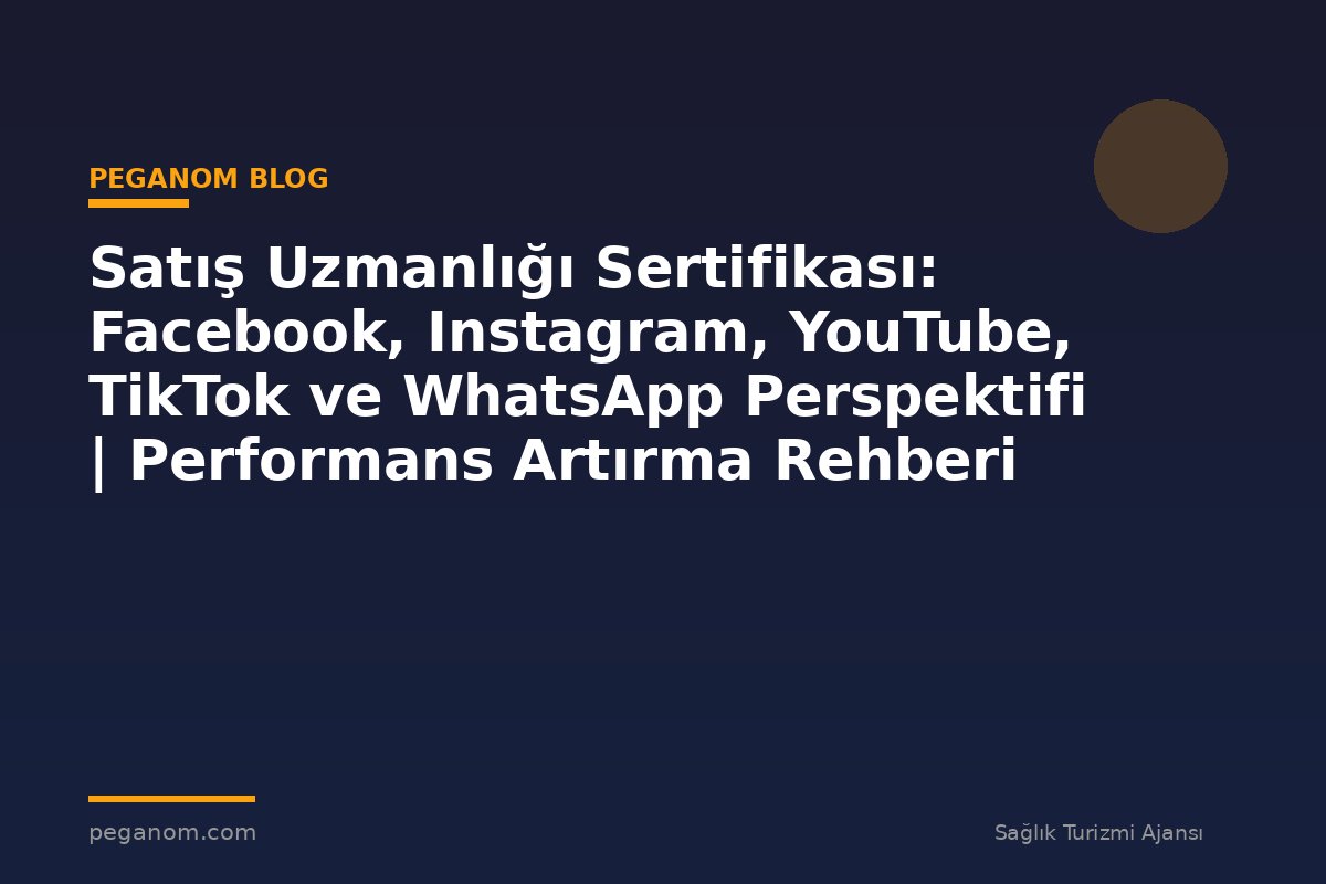 Satış Uzmanlığı Sertifikası: Facebook, Instagram, YouTube, TikTok ve WhatsApp Perspektifi | Performans Artırma Rehberi