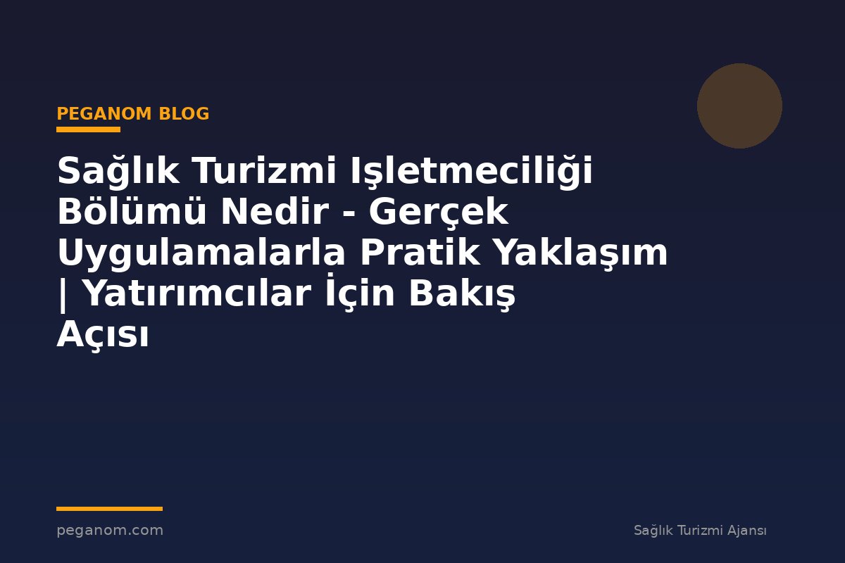 Sağlık Turizmi Işletmeciliği Bölümü Nedir - Gerçek Uygulamalarla Pratik Yaklaşım | Yatırımcılar İçin Bakış Açısı