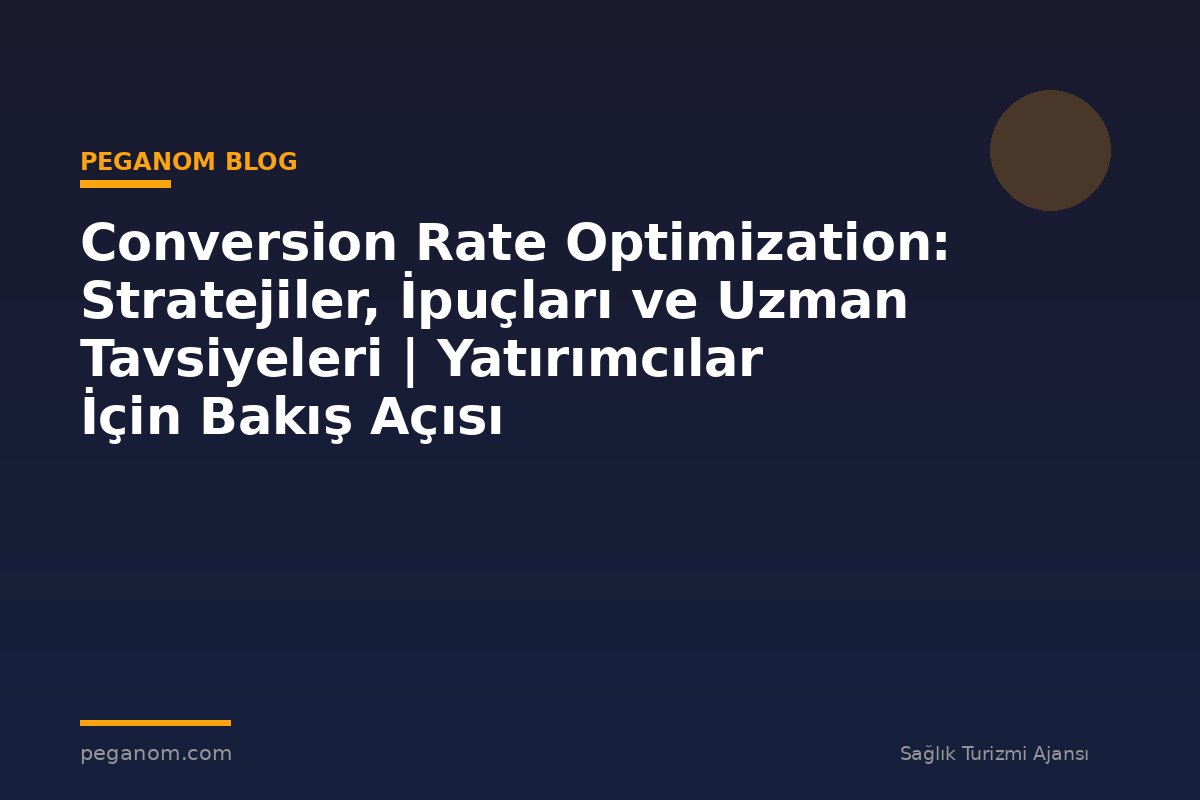 Conversion Rate Optimization: Stratejiler, İpuçları ve Uzman Tavsiyeleri | Yatırımcılar İçin Bakış Açısı