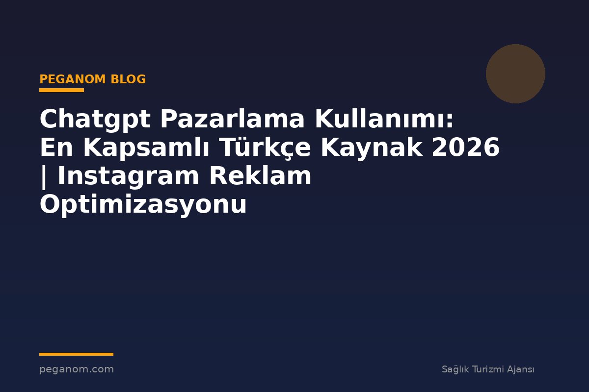 Chatgpt Pazarlama Kullanımı: En Kapsamlı Türkçe Kaynak 2026 | Instagram Reklam Optimizasyonu