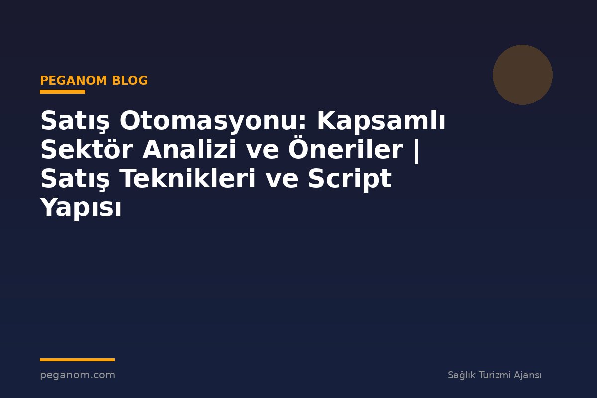Satış Otomasyonu: Kapsamlı Sektör Analizi ve Öneriler | Satış Teknikleri ve Script Yapısı