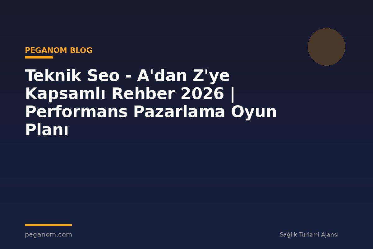 Teknik Seo - A'dan Z'ye Kapsamlı Rehber 2026 | Performans Pazarlama Oyun Planı