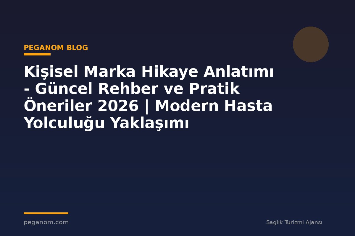 Kişisel Marka Hikaye Anlatımı - Güncel Rehber ve Pratik Öneriler 2026 | Modern Hasta Yolculuğu Yaklaşımı