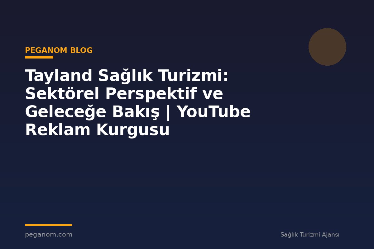 Tayland Sağlık Turizmi: Sektörel Perspektif ve Geleceğe Bakış | YouTube Reklam Kurgusu