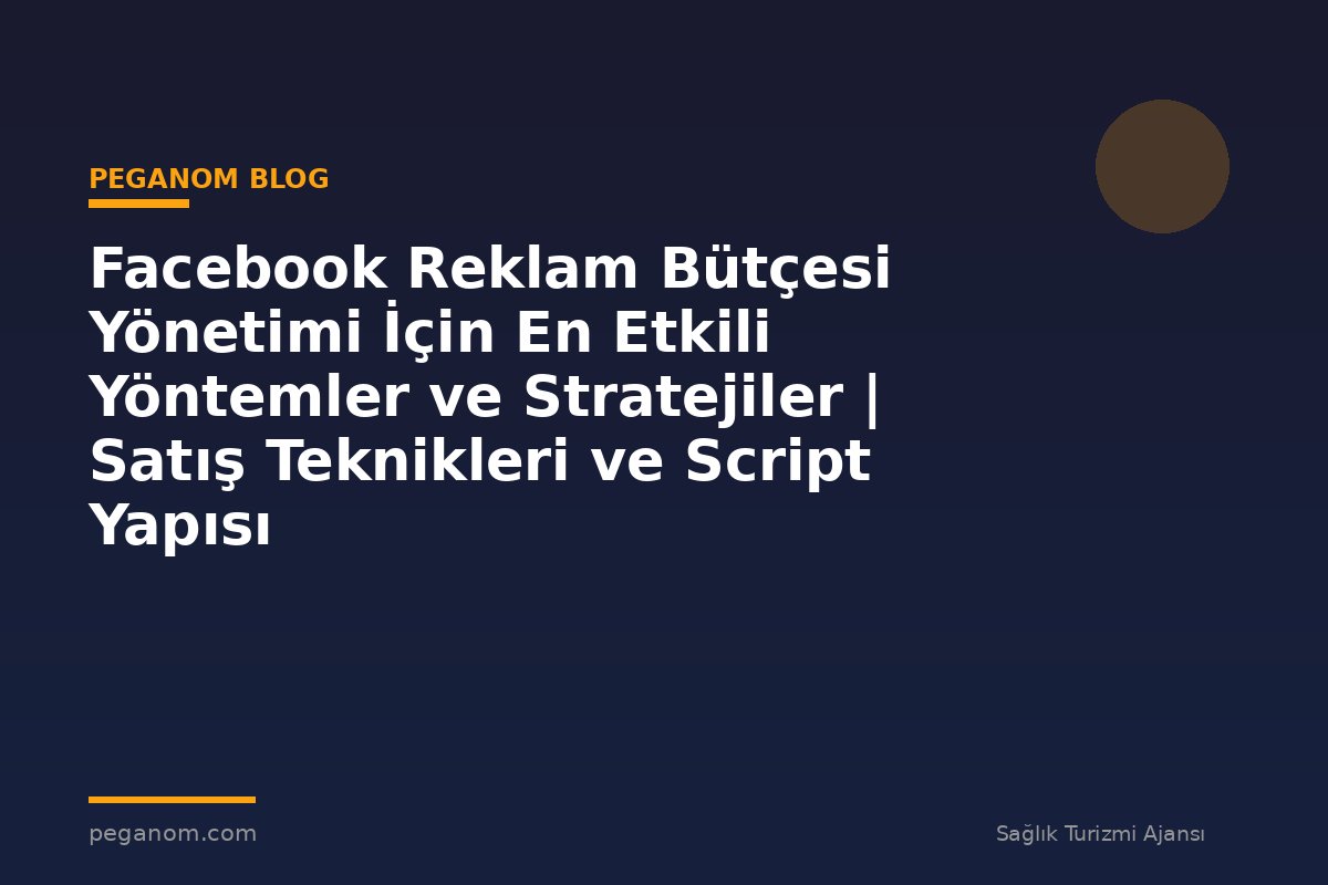 Facebook Reklam Bütçesi Yönetimi İçin En Etkili Yöntemler ve Stratejiler | Satış Teknikleri ve Script Yapısı
