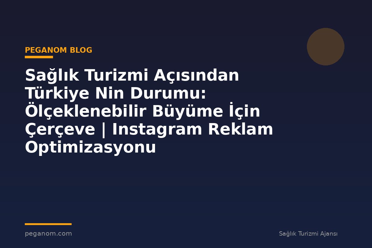 Sağlık Turizmi Açısından Türkiye Nin Durumu: Ölçeklenebilir Büyüme İçin Çerçeve | Instagram Reklam Optimizasyonu