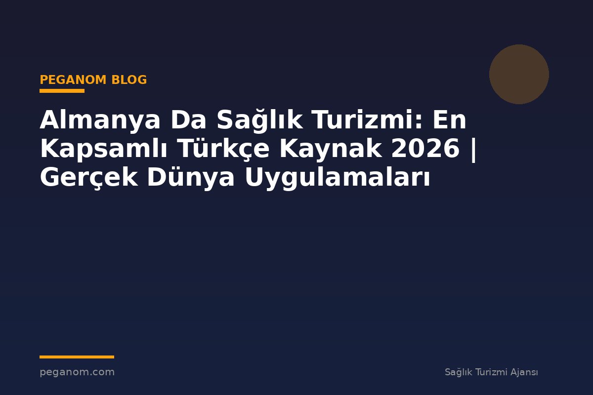 Almanya Da Sağlık Turizmi: En Kapsamlı Türkçe Kaynak 2026 | Gerçek Dünya Uygulamaları