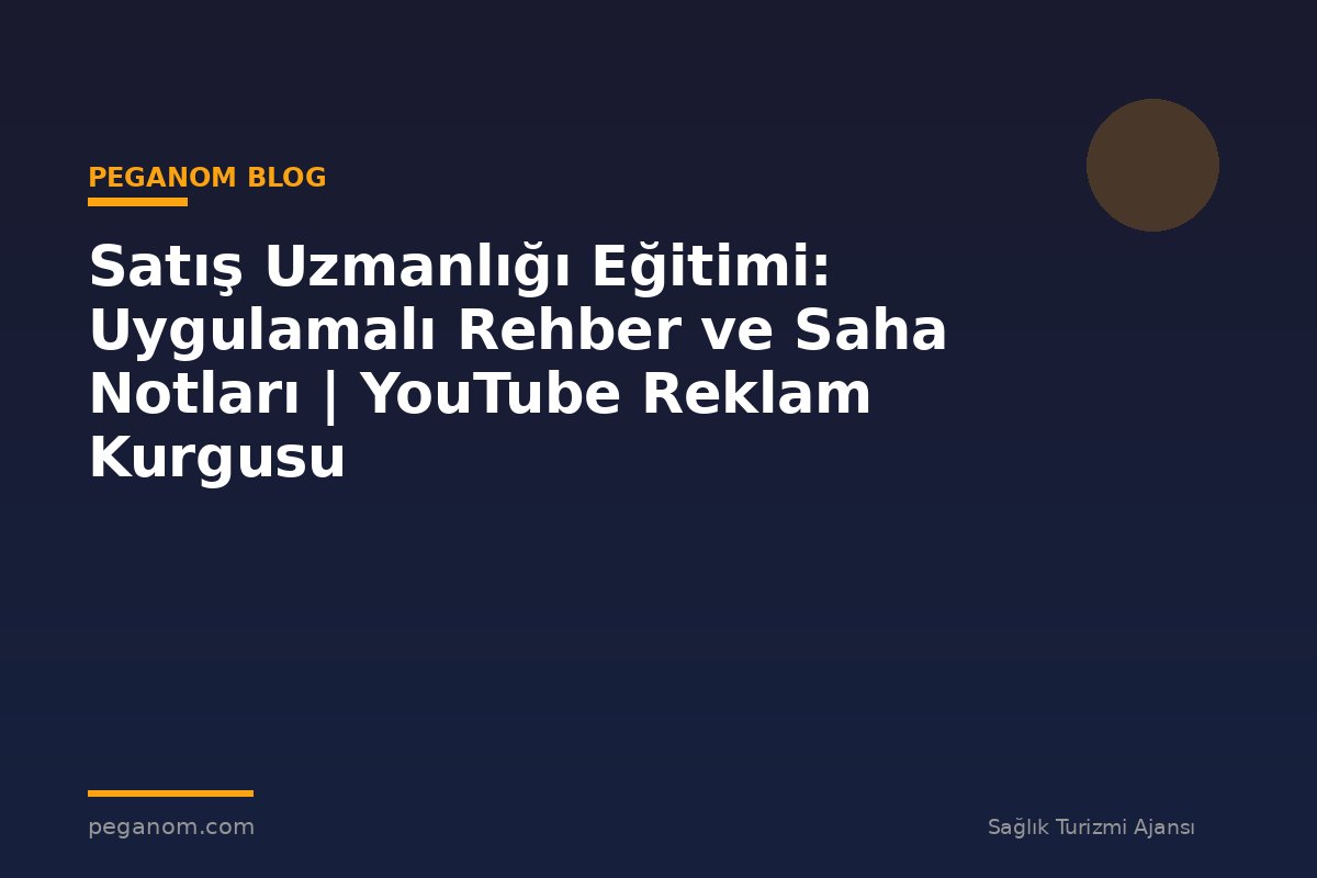 Satış Uzmanlığı Eğitimi: Uygulamalı Rehber ve Saha Notları | YouTube Reklam Kurgusu