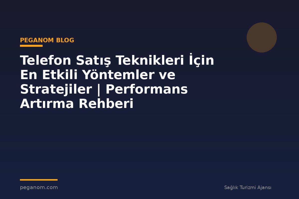 Telefon Satış Teknikleri İçin En Etkili Yöntemler ve Stratejiler | Performans Artırma Rehberi