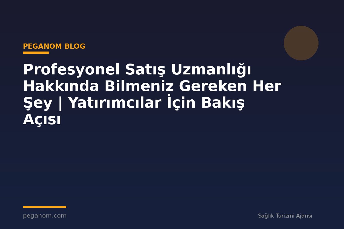 Profesyonel Satış Uzmanlığı Hakkında Bilmeniz Gereken Her Şey | Yatırımcılar İçin Bakış Açısı