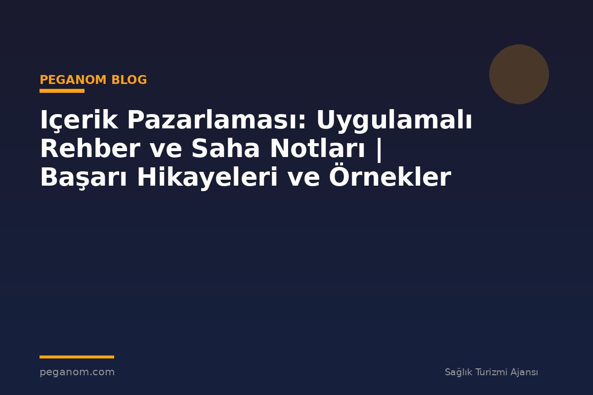 Içerik Pazarlaması: Uygulamalı Rehber ve Saha Notları | Başarı Hikayeleri ve Örnekler