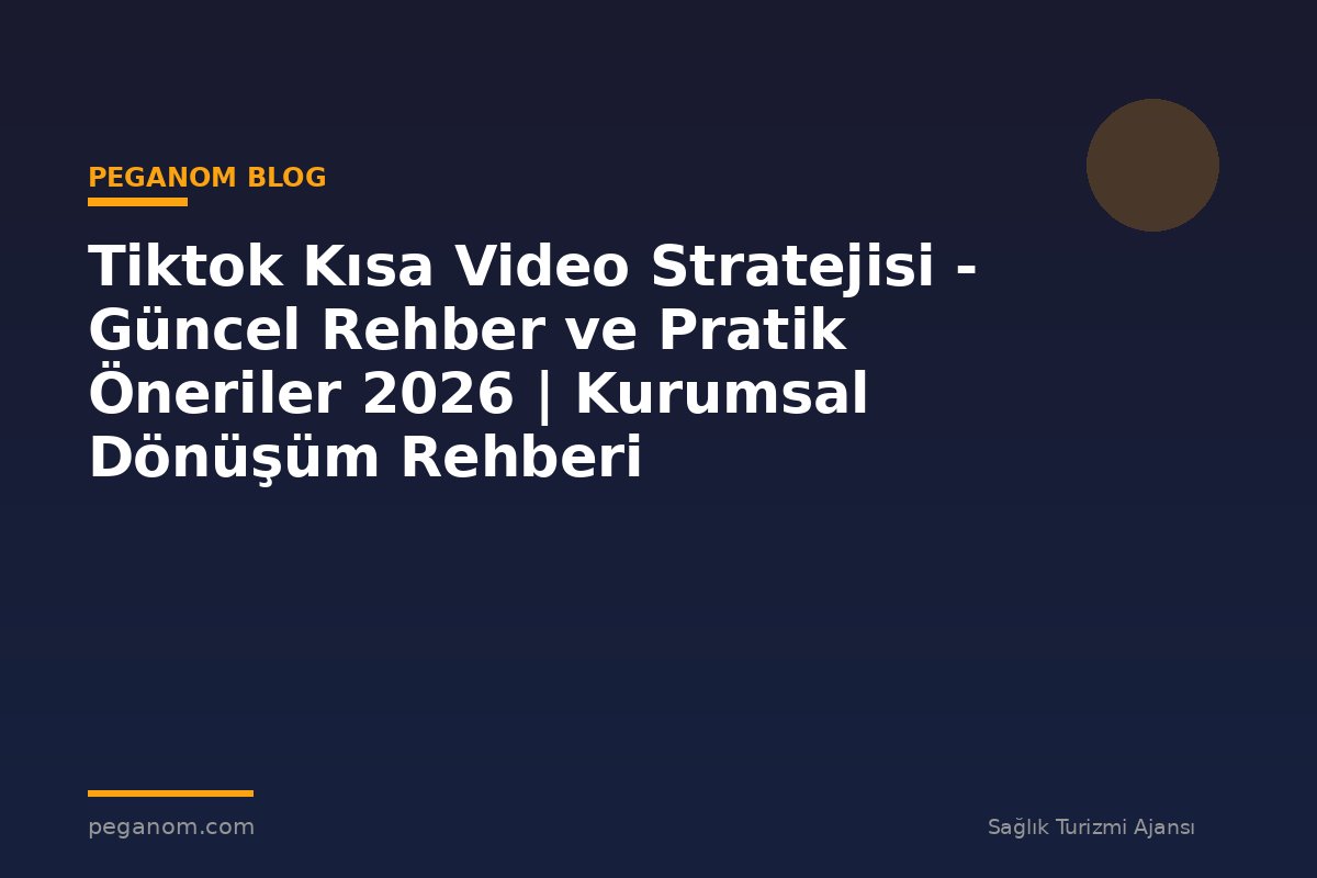 Tiktok Kısa Video Stratejisi - Güncel Rehber ve Pratik Öneriler 2026 | Kurumsal Dönüşüm Rehberi