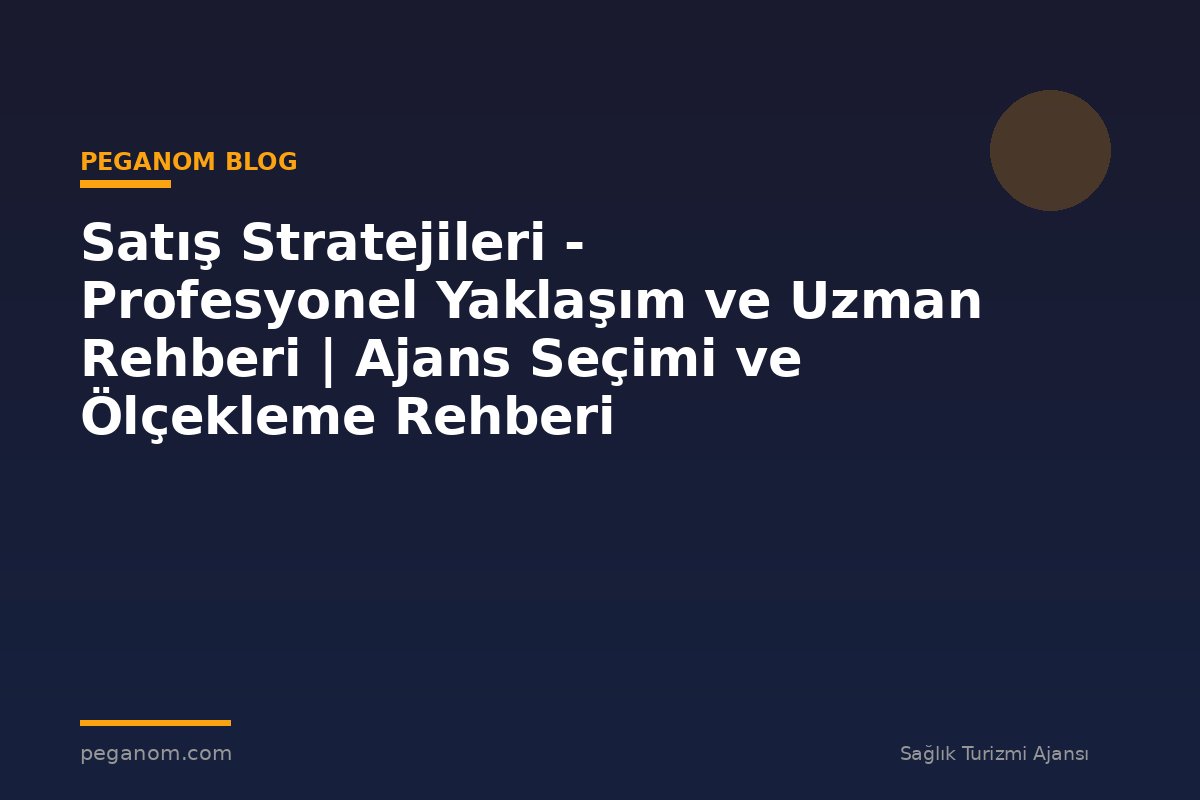 Satış Stratejileri - Profesyonel Yaklaşım ve Uzman Rehberi | Ajans Seçimi ve Ölçekleme Rehberi