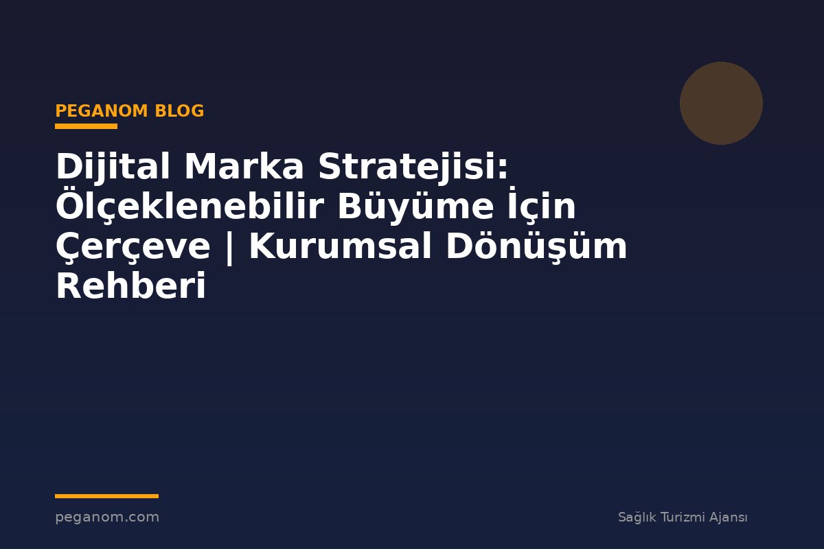 Dijital Marka Stratejisi: Ölçeklenebilir Büyüme İçin Çerçeve | Kurumsal Dönüşüm Rehberi