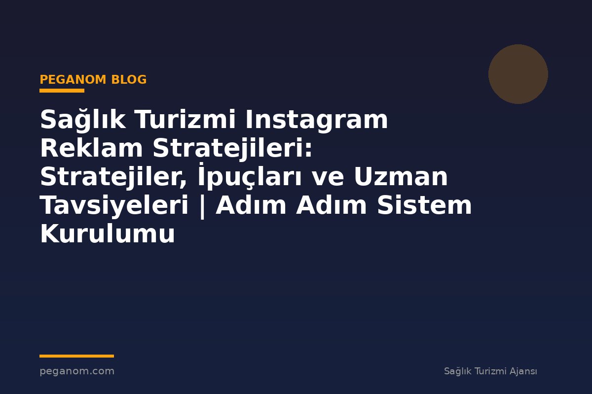 Sağlık Turizmi Instagram Reklam Stratejileri: Stratejiler, İpuçları ve Uzman Tavsiyeleri | Adım Adım Sistem Kurulumu