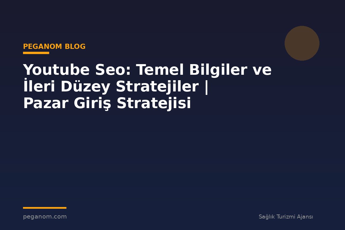 Youtube Seo: Temel Bilgiler ve İleri Düzey Stratejiler | Pazar Giriş Stratejisi