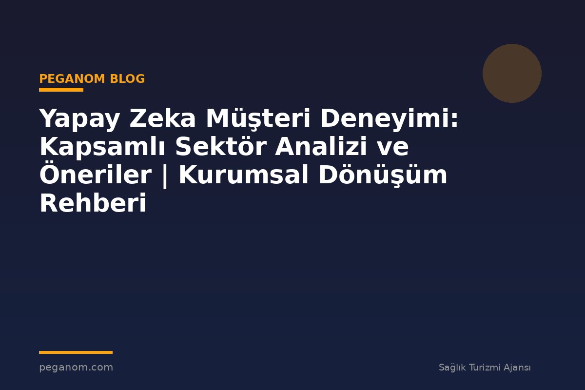 Yapay Zeka Müşteri Deneyimi: Kapsamlı Sektör Analizi ve Öneriler | Kurumsal Dönüşüm Rehberi
