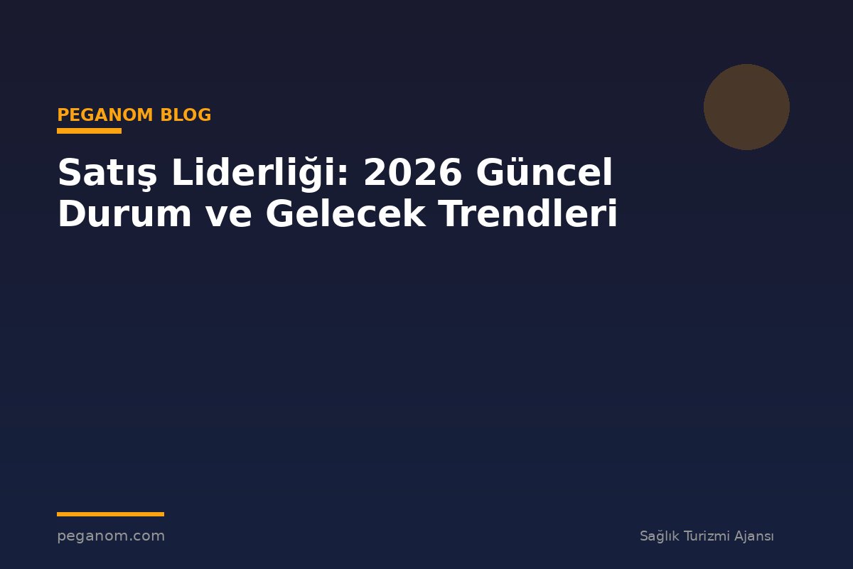 Satış Liderliği: 2026 Güncel Durum ve Gelecek Trendleri