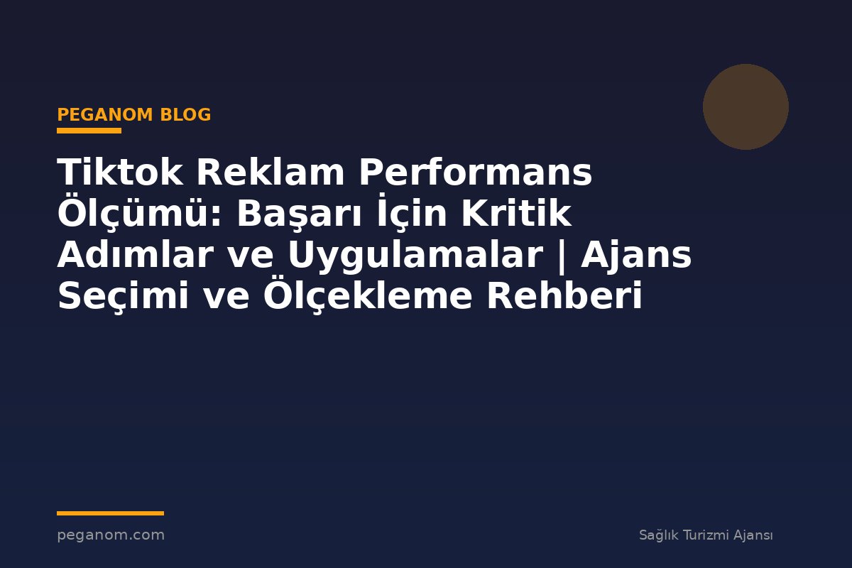 Tiktok Reklam Performans Ölçümü: Başarı İçin Kritik Adımlar ve Uygulamalar | Ajans Seçimi ve Ölçekleme Rehberi