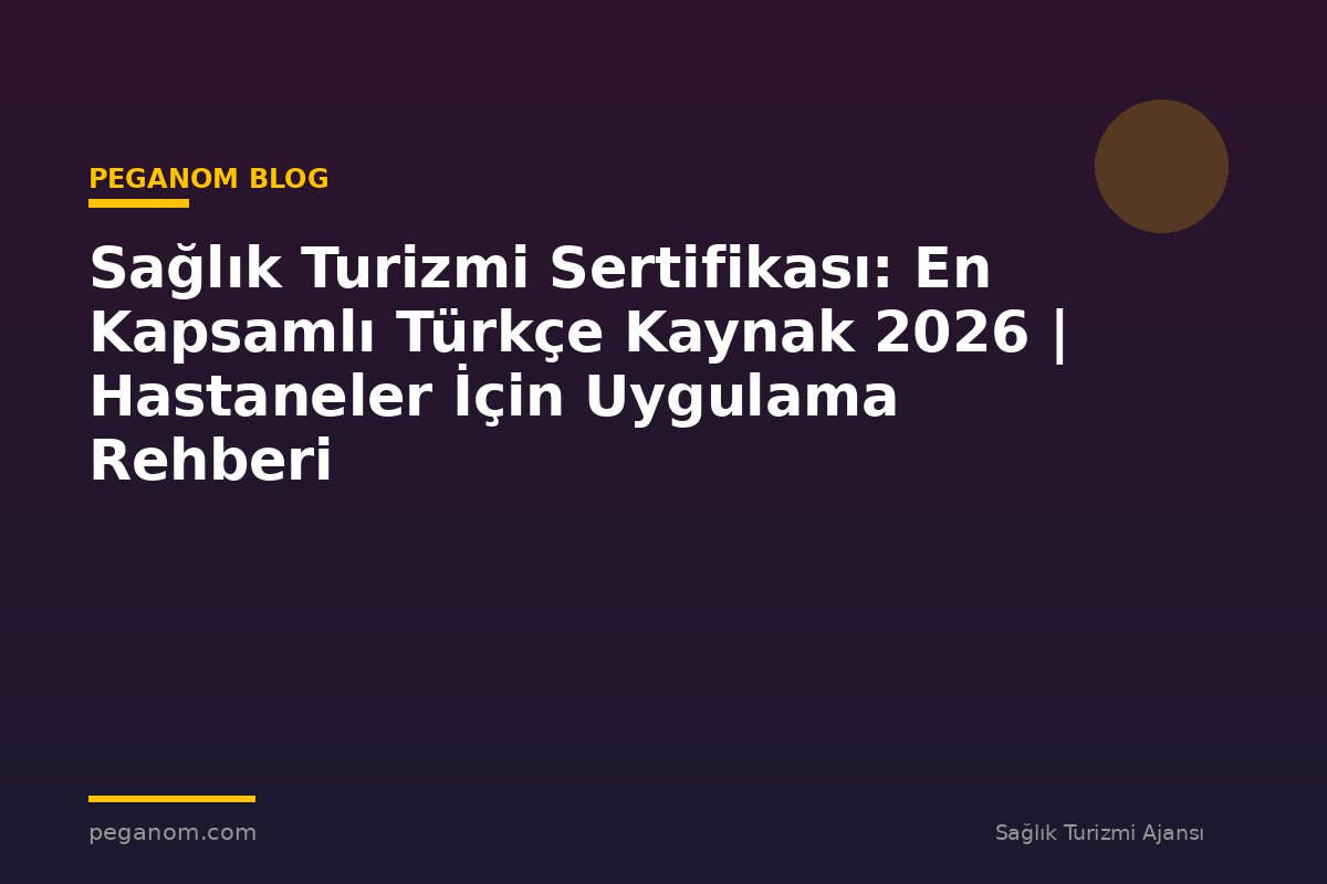 Sağlık Turizmi Sertifikası: En Kapsamlı Türkçe Kaynak 2026 | Hastaneler İçin Uygulama Rehberi
