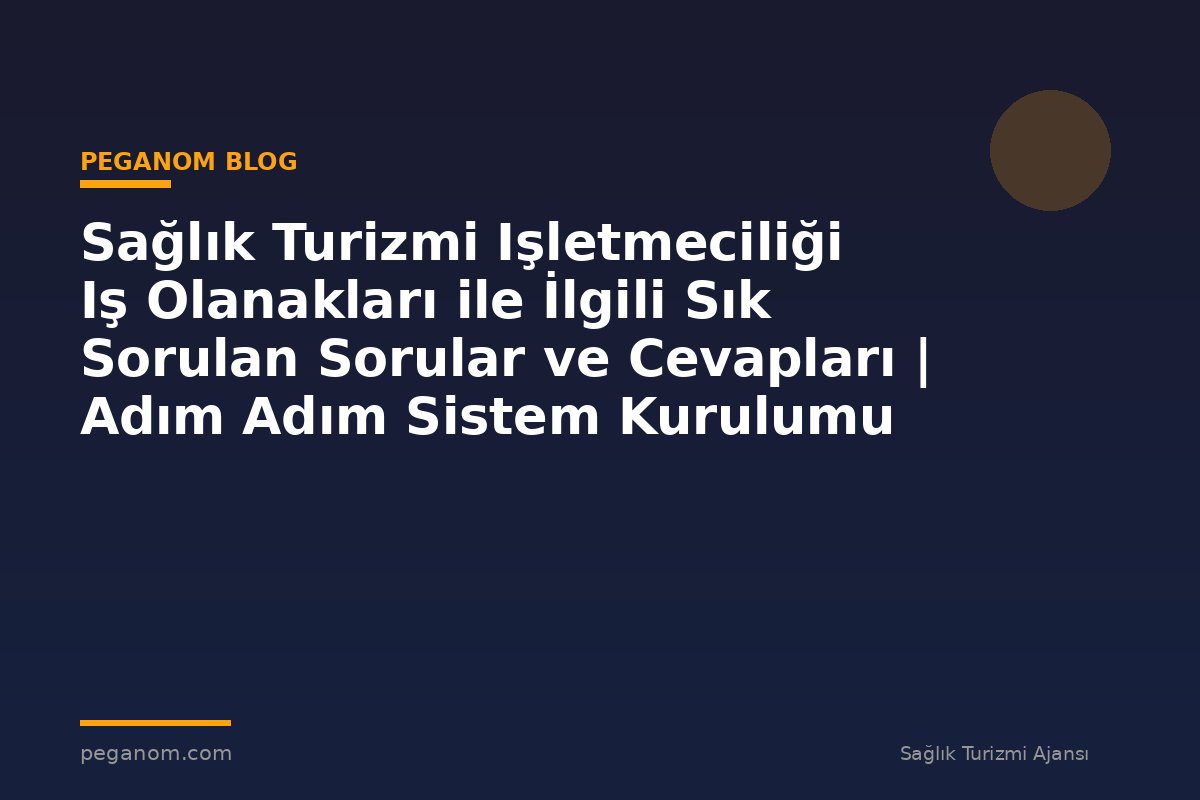 Sağlık Turizmi Işletmeciliği Iş Olanakları ile İlgili Sık Sorulan Sorular ve Cevapları | Adım Adım Sistem Kurulumu