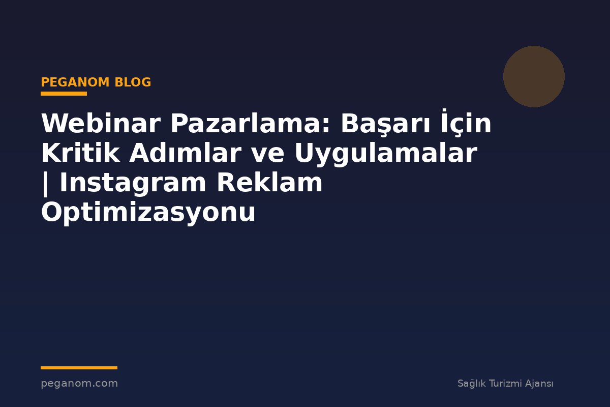 Webinar Pazarlama: Başarı İçin Kritik Adımlar ve Uygulamalar | Instagram Reklam Optimizasyonu