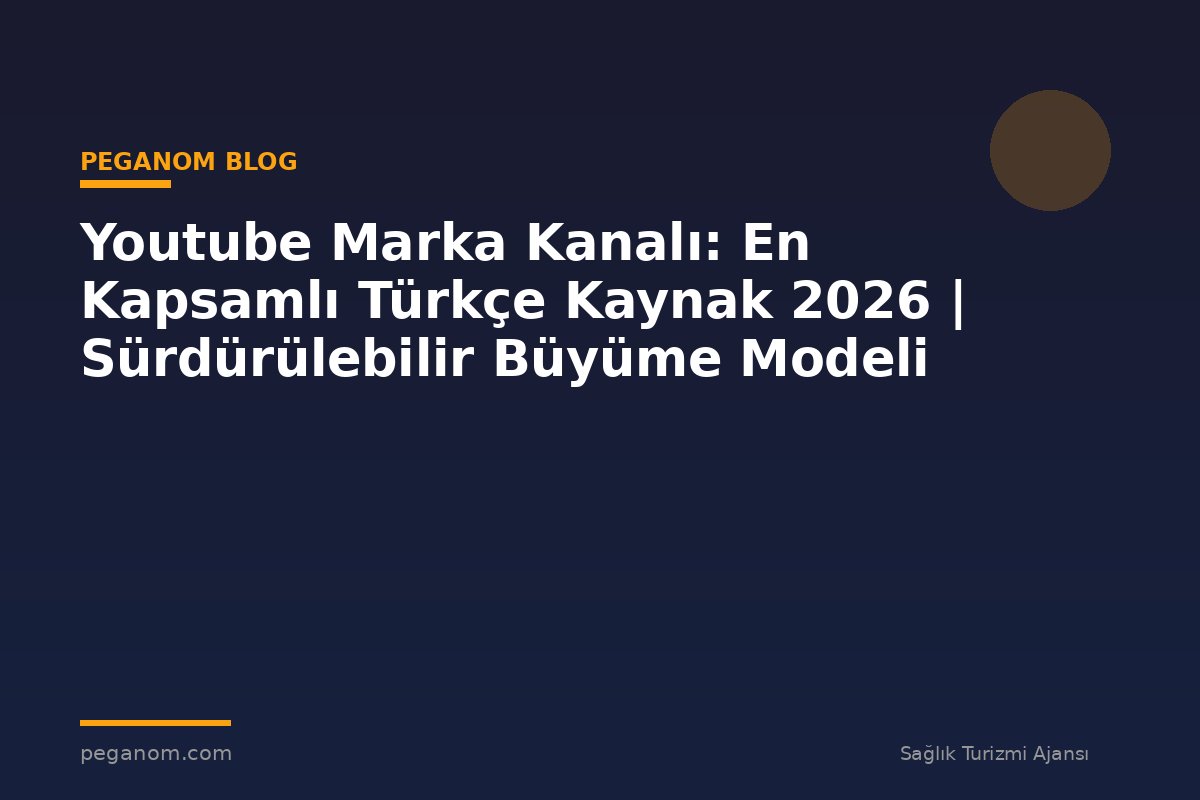 Youtube Marka Kanalı: En Kapsamlı Türkçe Kaynak 2026 | Sürdürülebilir Büyüme Modeli