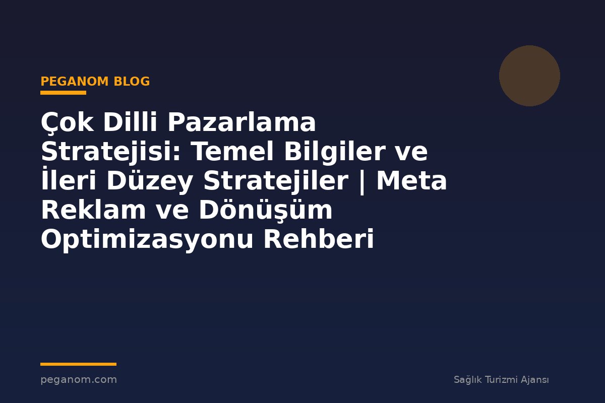 Çok Dilli Pazarlama Stratejisi: Temel Bilgiler ve İleri Düzey Stratejiler | Meta Reklam ve Dönüşüm Optimizasyonu Rehberi