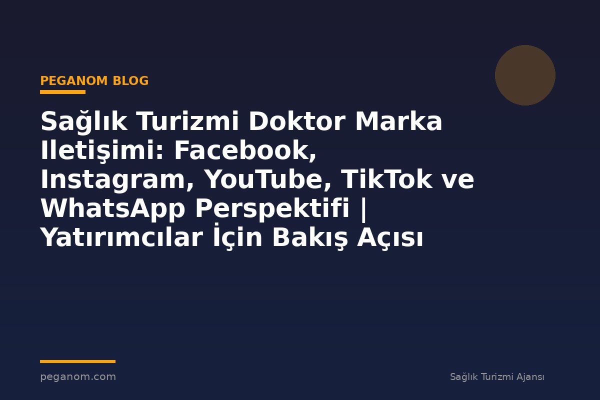 Sağlık Turizmi Doktor Marka Iletişimi: Facebook, Instagram, YouTube, TikTok ve WhatsApp Perspektifi | Yatırımcılar İçin Bakış Açısı