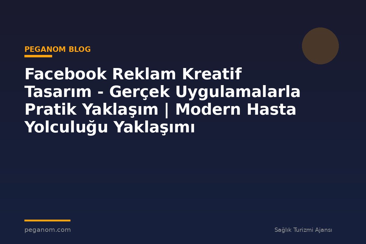 Facebook Reklam Kreatif Tasarım - Gerçek Uygulamalarla Pratik Yaklaşım | Modern Hasta Yolculuğu Yaklaşımı