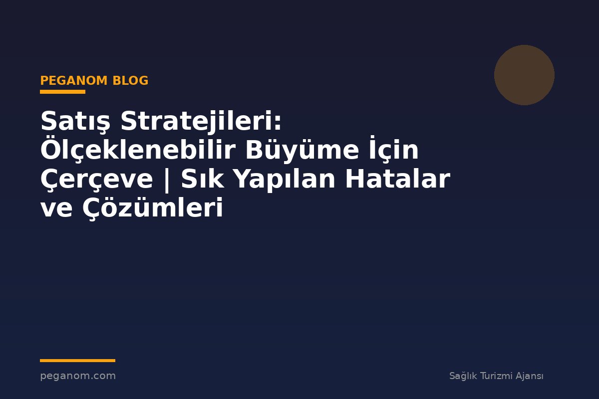 Satış Stratejileri: Ölçeklenebilir Büyüme İçin Çerçeve | Sık Yapılan Hatalar ve Çözümleri