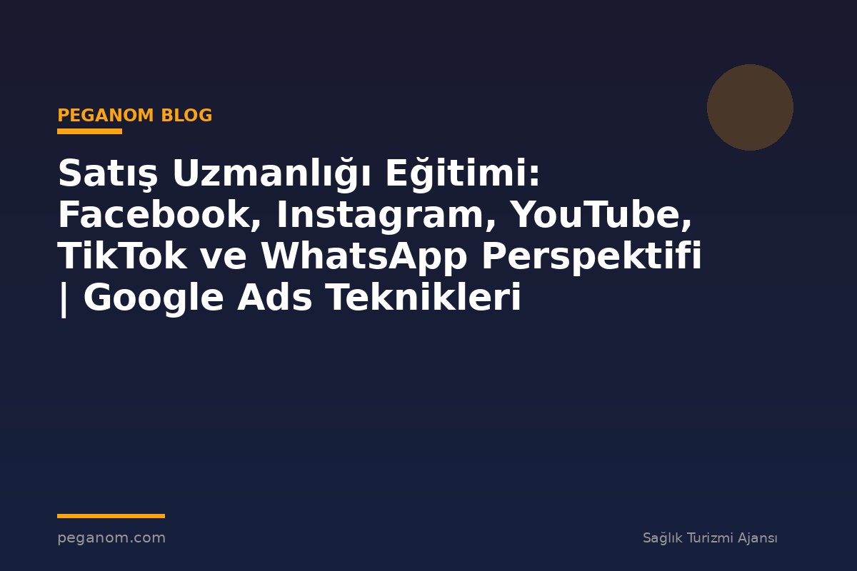 Satış Uzmanlığı Eğitimi: Facebook, Instagram, YouTube, TikTok ve WhatsApp Perspektifi | Google Ads Teknikleri